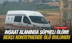 İnşaat alanında şüpheli ölüm! Bekçi konteynerde ölü bulundu