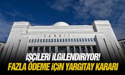 İşçileri ilgilendiriyor! Fazla ödeme için Yargıtay kararı