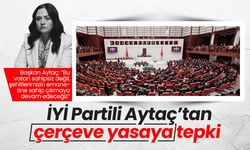 İYİ Partili Aytaç'tan çerçeve yasaya tepki
