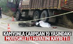Kamyonla çarpışan 19 yaşındaki motosikletli hayatını kaybetti