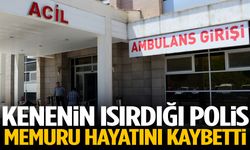 Kenenin ısırdığı polis memuru hayatını kaybetti