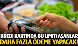 Kredi kartında bu limiti aşanlar daha fazla ödeme yapacak!