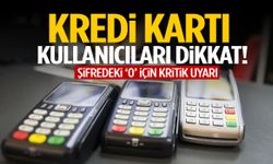 Kredi kartı şifresinde ‘0’ olanlar dikkat! Uzmanlardan kritik uyarı!