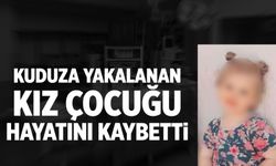 Kuduz olan kız çocuğu hayatını kaybetti