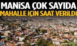 Manisa çok sayıda mahalle için saat verildi