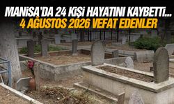 Manisa’da 24 kişi hayatını kaybetti... 4 Ağustos 2026 vefat edenler