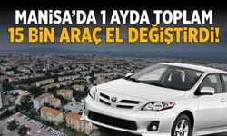 Manisa’da 1 ayda 15 bin araç el değiştirdi!