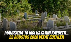 Manisa’da 10 kişi hayatını kaybetti... 22 Ağustos 2026 vefat edenler