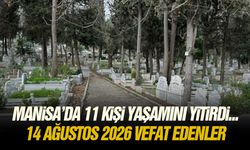 Manisa’da 11 kişi yaşamını yitirdi... 14 Ağustos 2026 vefat edenler