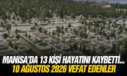 Manisa’da 13 kişi hayatını kaybetti... 10 Ağustos 2026 vefat edenler