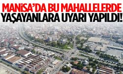 Manisa’da bu mahallelerde yaşayanlara uyarı!