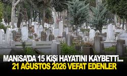 Manisa’da 15 kişi hayatını kaybetti... 21 Ağustos 2026 vefat edenler
