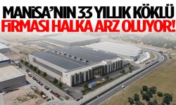 Manisa’nın 33 yıllık köklü firması halka arz oluyor!