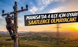 Manisa’da 4 ilçe için uyarı! Saatlerce olmayacak