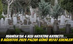 Manisa’da 4 kişi hayatını kaybetti… 9 Ağustos 2026 Pazar günü vefat edenler