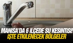 Manisa’da 6 ilçede su kesintisi! İşte etkilenecek bölgeler