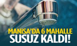 Manisa’da 6 mahalle susuz kaldı