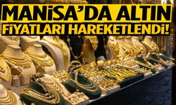 Manisa’da altın fiyatları hareketlendi!