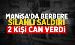 Manisa'da berbere silahlı saldırı! Berber ve müşterisi can verdi