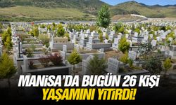 Manisa’da bugün 26 kişi yaşamını yitirdi!
