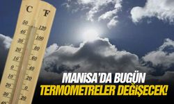 Manisa’da bugün termometreler değişecek!