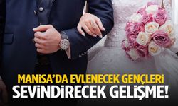 Manisa’da evlenecek gençleri sevindirecek gelişme!
