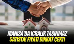 Manisa’da icralık taşınmaz satışta! Fiyatı dikkat çekti