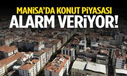 Manisa’da konut piyasası alarm veriyor!