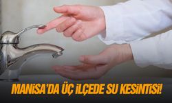 Manisa'da üç ilçede su kesintisi!