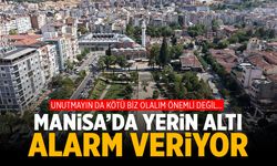 Manisa'da yerin altı alarm veriyor!