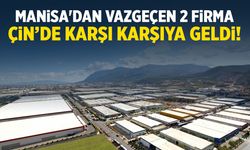 Manisa'dan vazgeçen 2 firma Çin’de karşı karşıya geldi!