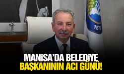 Manisa’da belediye başkanın acı günü!