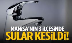 Manisa’nın 3 ilçesinde su kesintisi yaşanıyor!