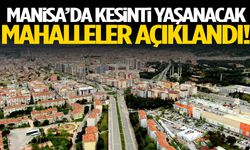 Manisa’da kesinti yaşanacak mahalleler belli oldu!