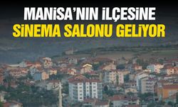 Manisa'nın ilçesine sinema salonu geliyor!