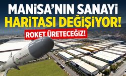 Manisa’nın sanayi haritası değişiyor! Roket üreteceğiz...