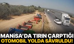 Manisa’da tırın çarptığı otomobil yolda savruldu!