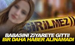 Babasını ziyarete gitti! Bir daha haber alınamadı