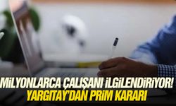 Milyonlarca çalışanı ilgilendiriyor! Yargıtay'dan prim kararı
