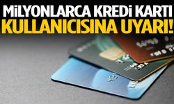 Milyonlarca kredi kartı kullanıcısına uyarı!