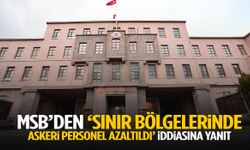 MSB’den ‘sınır bölgelerinde askeri personel azaltıldı’ iddiasına yanıt!