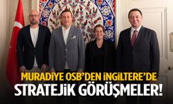 Muradiye OSB’den İngiltere’de stratejik görüşmeler!