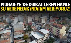 Muradiye’de dikkat çeken hamle: Su veremedik, indirim veriyoruz!