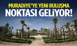 Muradiye’ye yeni buluşma noktası geliyor!