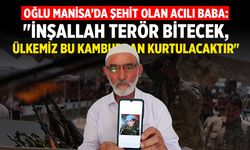 Oğlu Manisa'da şehit olan acılı baba: "İnşallah bitecek, ülkemiz bu kamburdan kurtulacaktır"