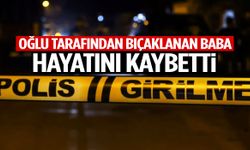 Oğlu tarafından bıçaklanan baba öldü