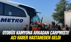 Otobüs kamyona arkadan çarpmıştı! Acı haber hastaneden geldi