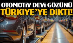 Otomotiv devi gözünü Türkiye’ye dikti!