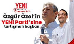 Özgür Özel'in YENİ Parti'sine tartışmalı başkan