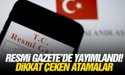 Resmi Gazete’de yayımlandı! Dikkat çeken atamalar
